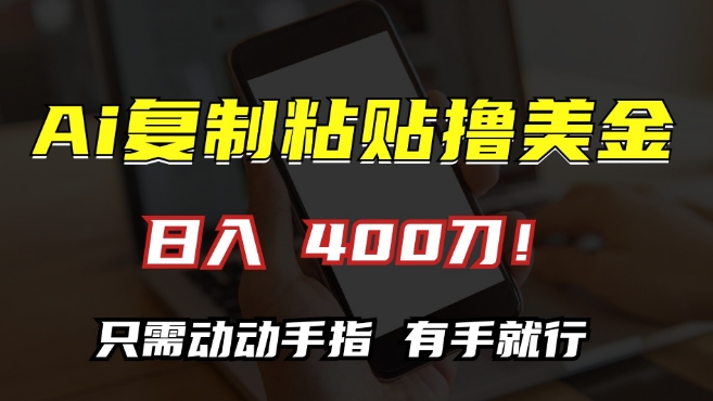 AI复制粘贴撸美金，日入400，只需动动手指，小白无脑操作【揭秘】-赚钱网