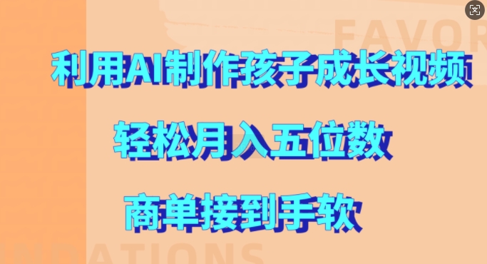 利用AI制作孩子成长视频，轻松月入五位数，商单接到手软【揭秘】-赚钱网