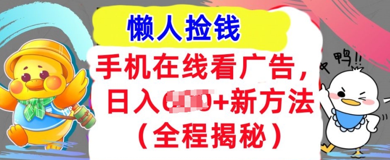 手机在线看广告，1天收入几张，最新方法全程揭秘，轻松入手-赚钱网