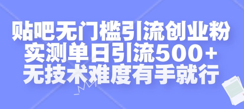 贴吧无门槛引流创业粉，实测单日引流500+，无技术难度有手就行【揭秘】-赚钱网