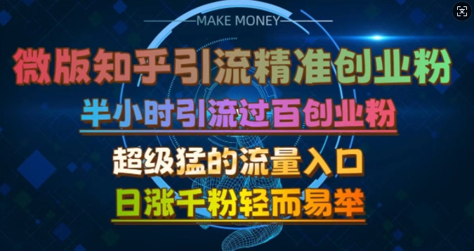 微版知乎引流创业粉，超级猛流量入口，半小时破百，日涨千粉轻而易举【揭秘】-赚钱网