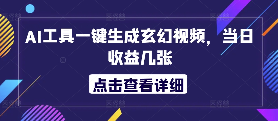 AI工具一键生成玄幻视频，当日收益几张-赚钱网