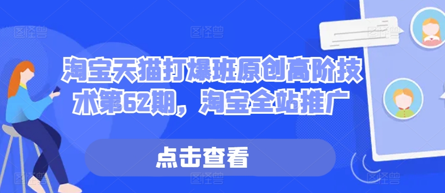 淘宝天猫打爆班原创高阶技术第62期，淘宝全站推广-赚钱网