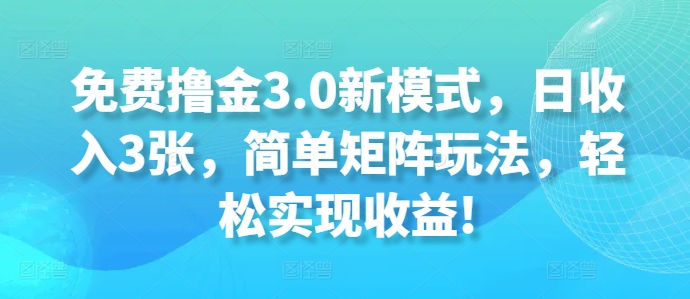 免费撸金3.0新模式，日收入3张，简单矩阵玩法，轻松实现收益!-赚钱网
