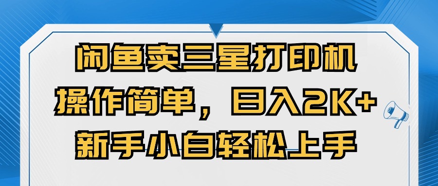 闭鱼卖三星打印机，操作简单，新手小自轻松上手，日入几张-赚钱网