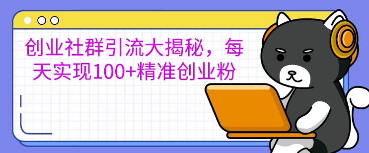 创业社群引流大揭秘，每天实现100+精准创业粉-赚钱网