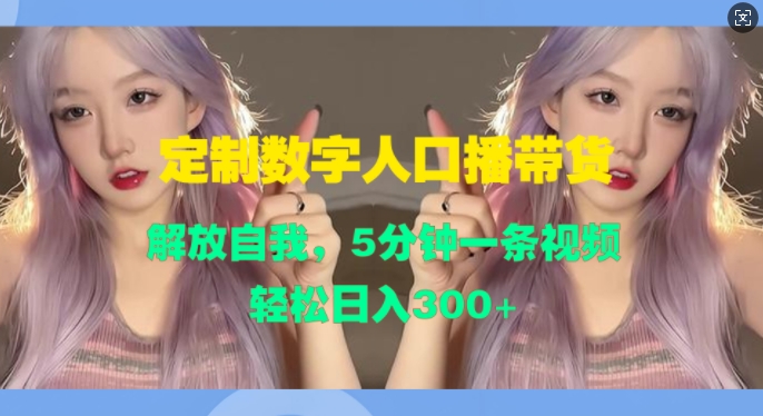 定制数字人口播带货，解放自我，5分钟一条视频，轻松日入3张-赚钱网