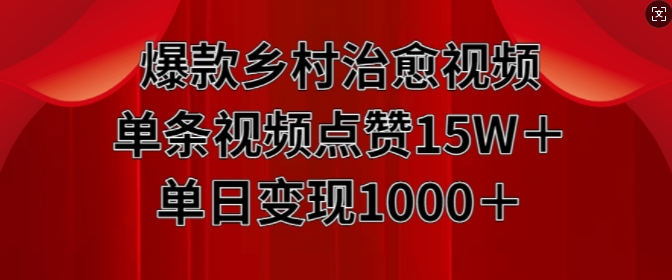 爆款乡村治愈视频，单条视频点赞15W+单日变现1k-赚钱网
