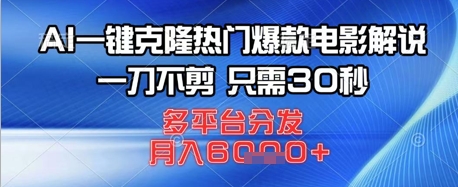 AI一键克隆热门爆款电影解说，一刀不剪，只需30秒，多平台分发，月入6k-赚钱网