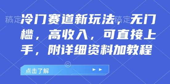 冷门赛道新玩法，无门槛，高收入，可直接上手，附详细资料加教程-赚钱网