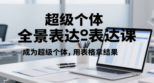 超级个体全景表达课，成为超级个体，用表格拿结果-赚钱网