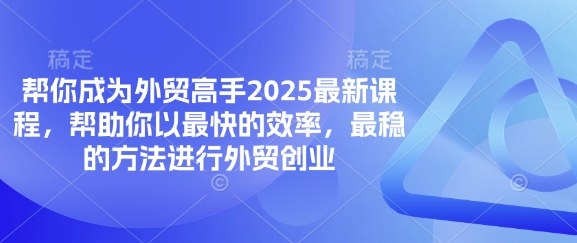 帮你成为外贸高手2025最新课程，帮助你以最快的效率，最稳的方法进行外贸创业-赚钱网