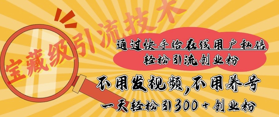 快手宝藏级引流技术，不用发视频，不用养号，纯纯搬砖操作，一天能引300 + 创业粉-赚钱网