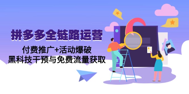 （14789期）拼多多全链路运营5月课：付费推广+活动爆破，黑科技干预与免费流量获取-赚钱网