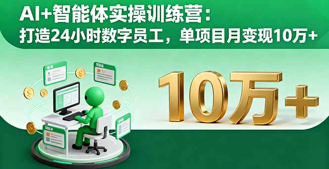AI+智能体实操训练营：打造24小时数字员工，单项目月变现10万+-赚钱网