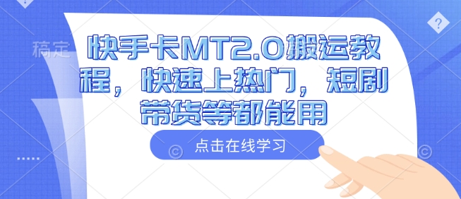 快手卡MT2.0搬运教程，快速上热门，短剧带货等都能用-赚钱网
