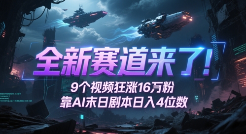 全新赛道来了！9个视频狂涨16W粉，靠AI末日剧本日入4位数，评论区爆肝追更-赚钱网