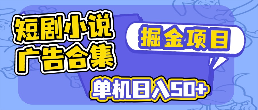 （14456期）短剧小说合集广告掘金项目，单机日入50+-赚钱网