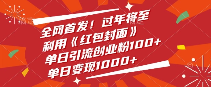 全网首发，过年将至，利用《红包封面》，单日引流创业粉100+，单日变现多张-赚钱网