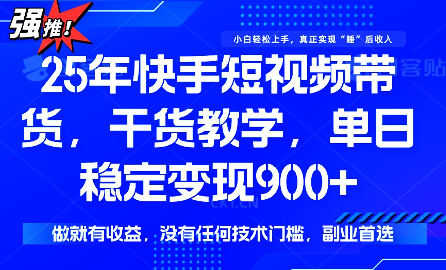 （14373期）25年最新快手短视频带货，单日稳定变现900+，没有技术门槛，做就有收益-赚钱网