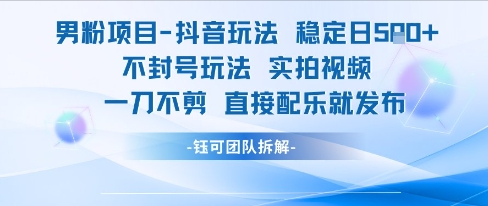 男粉项目抖音玩法稳定日收5张实拍视频一刀不剪直接配乐就发布不封号玩法-赚钱网