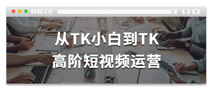 从TK小白到TK高阶短视频运营-赚钱网