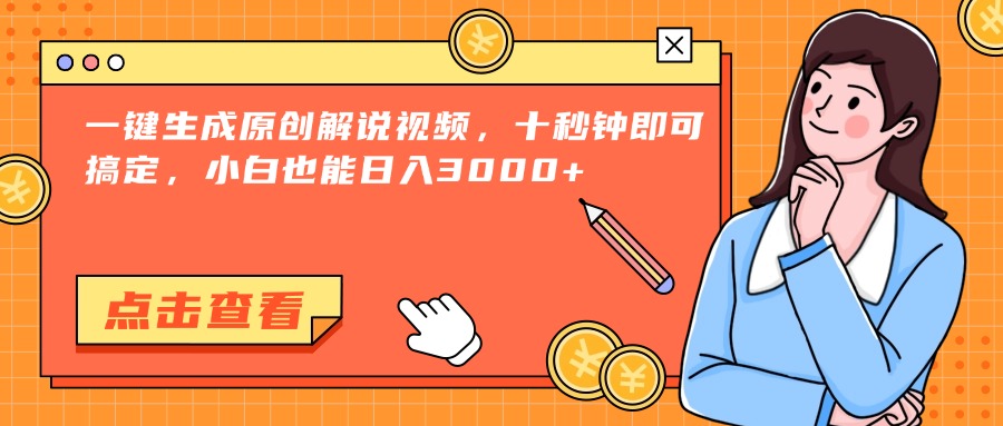 （15010期）一键生成原创解说视频，十秒钟即可搞定，小白也能日入3000+-赚钱网