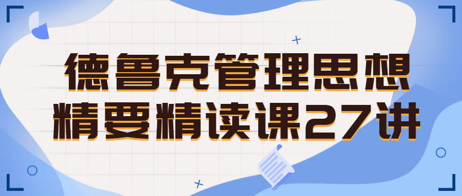 德鲁克管理思想精要精读课27讲-赚钱网