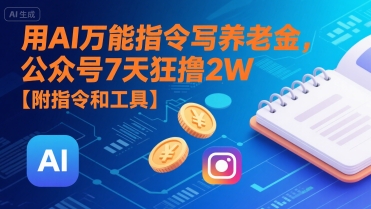 用AI万能指令写养老金，公众号7天狂撸2W【附指令和工具】-赚钱网