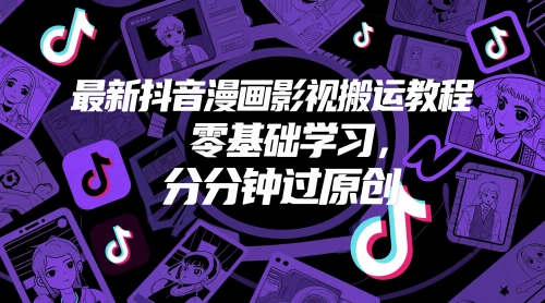 最新抖音漫画影视搬运教程，零基础学习，分分钟过原创-赚钱网