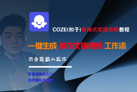 COZE(扣子)保姆式实操拆解教程，一键生成城市文旅视频工作流，内含隐藏小技巧-赚钱网