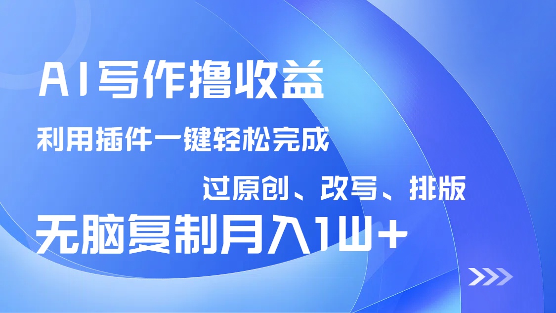 （14563期）AI写作撸收益，利用插件改写排版100%过原创，小白无脑复制粘贴月入10000+-赚钱网
