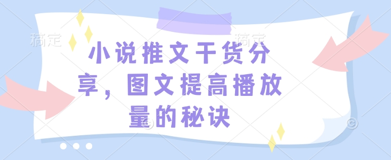 小说推文干货分享，图文提高播放量的秘诀-赚钱网