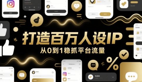 打造百万人设IP，从0到1稳抓平台流量-赚钱网