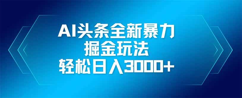 （14442期）AI头条全新暴利掘金玩法，矩阵操作，轻松日入3000+-赚钱网
