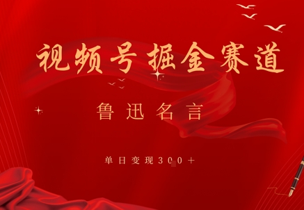 视频号掘金赛道：鲁迅名言单日变现3张-赚钱网