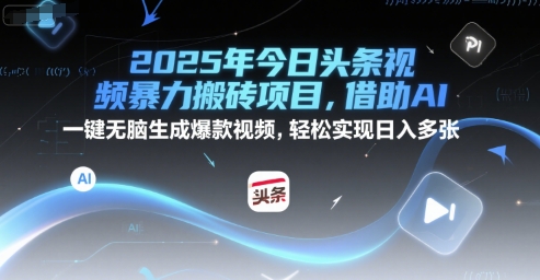 2025年今日头条视频暴力搬砖项目，借助AI 一键无脑生成爆款视频，轻松实现日入多张-赚钱网