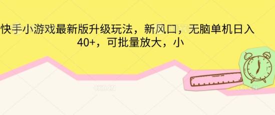 快手小游戏最新版升级玩法，新风口，无脑单机日入40+，可批量放大-赚钱网