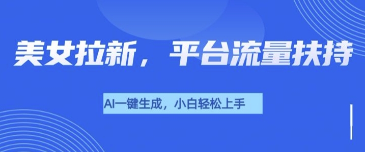 美女玩法暴力拉新，通过AI自动生成美女，有手就会，平台流量扶持-赚钱网