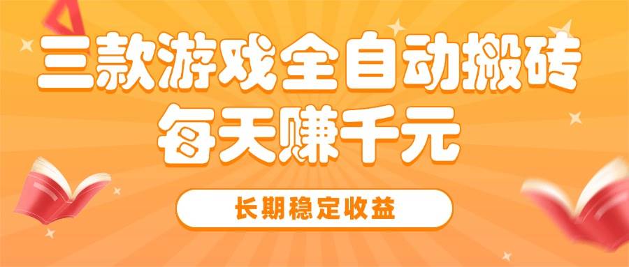 （15506期）三款热门游戏全自动搬砖，每天赚千元，长期稳定收益-赚钱网