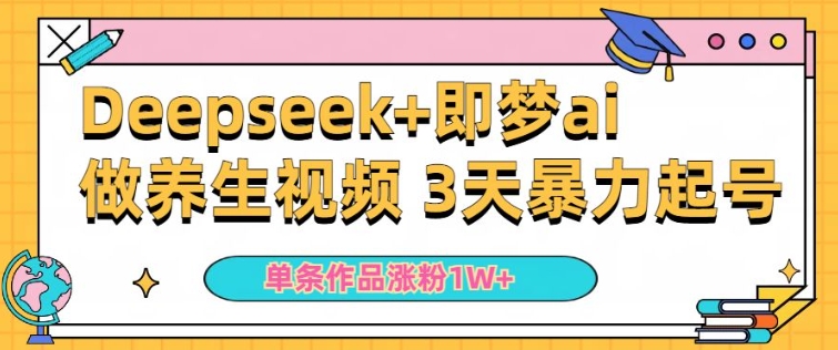 小白用DeepSeek+即梦做ai养生视频，一条作品涨粉5万+，单日收益多张-赚钱网