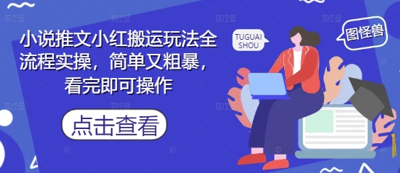 小说推文小红搬运玩法全流程实操，简单又粗暴，看完即可操作-赚钱网