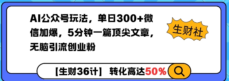 AI公众号玩法，单日300+微信加爆，5分钟一篇顶尖文章无脑引流创业粉-赚钱网
