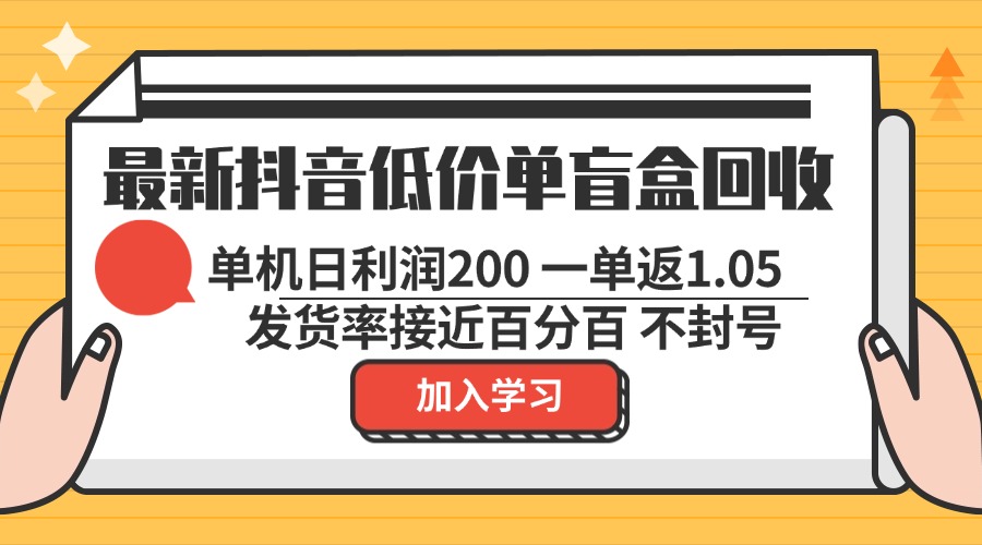 （13092期）最新抖音低价单盲盒回收 一单1.05 单机日利润200 纯绿色不封号-赚钱网