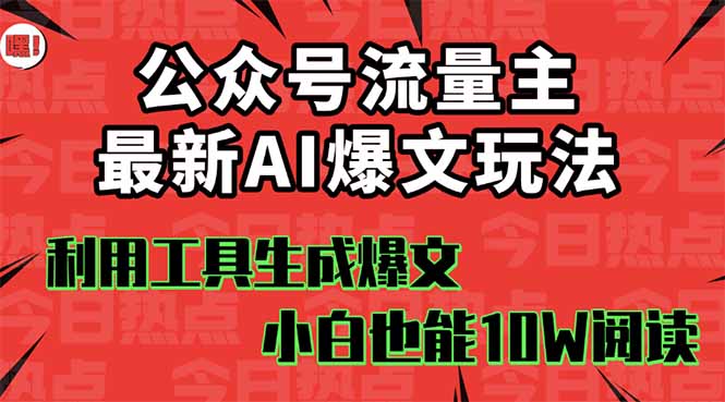 公众号流量主掘金新玩法，利用AI工具发布爆文，小白也能篇篇10W+文章，…-赚钱网