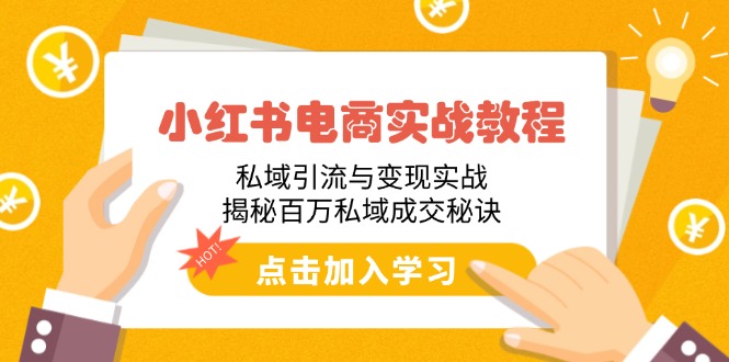 （14215期）小红书电商实战教程：私域引流与变现实战，揭秘百万私域成交秘诀-赚钱网