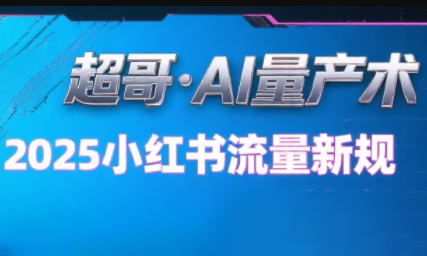 超哥·小红书AI全自动爆款视频量产术(更新9月)-赚钱网