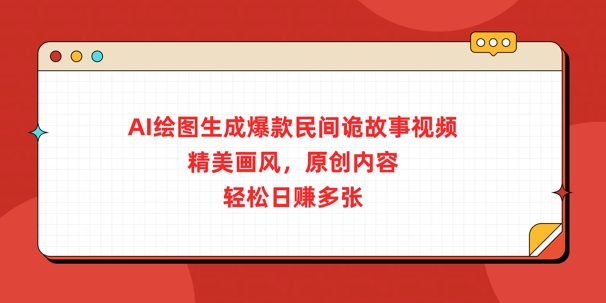 AI绘图生成爆款民间诡故事视频，精美画风，原创内容，轻松日入多张-赚钱网