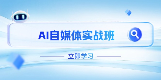 （14421期）AI自媒体实战班，突破账号运营瓶颈，PR剪辑+剪映教程全流程覆盖-赚钱网