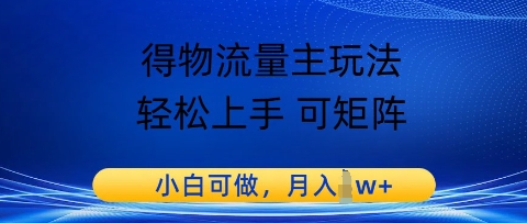 得物流量主玩法，轻松上手 可矩阵，小白可做，月入1w+-赚钱网
